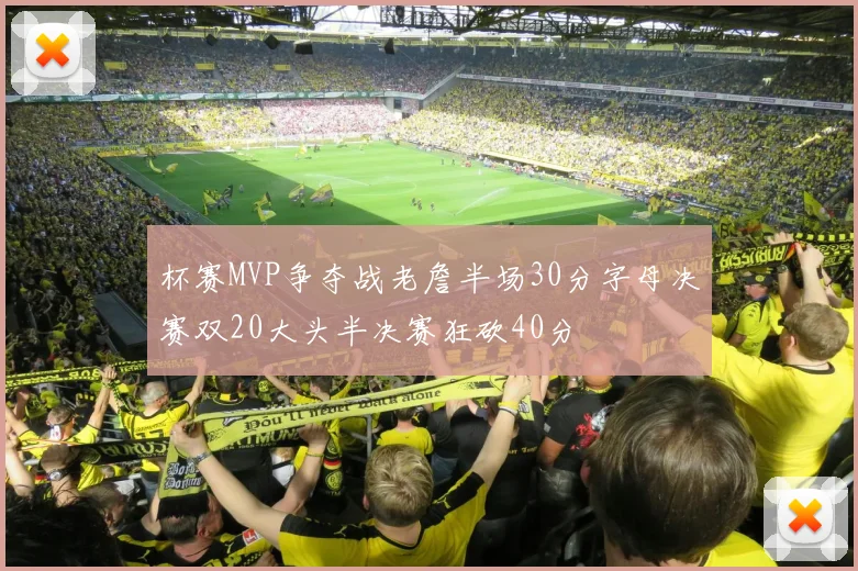 杯赛MVP争夺战老詹半场30分字母决赛双20大头半决赛狂砍40分