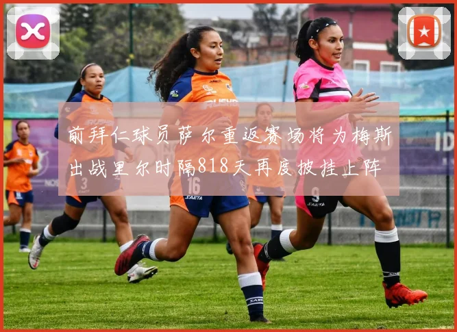 前拜仁球员萨尔重返赛场将为梅斯出战里尔时隔818天再度披挂上阵