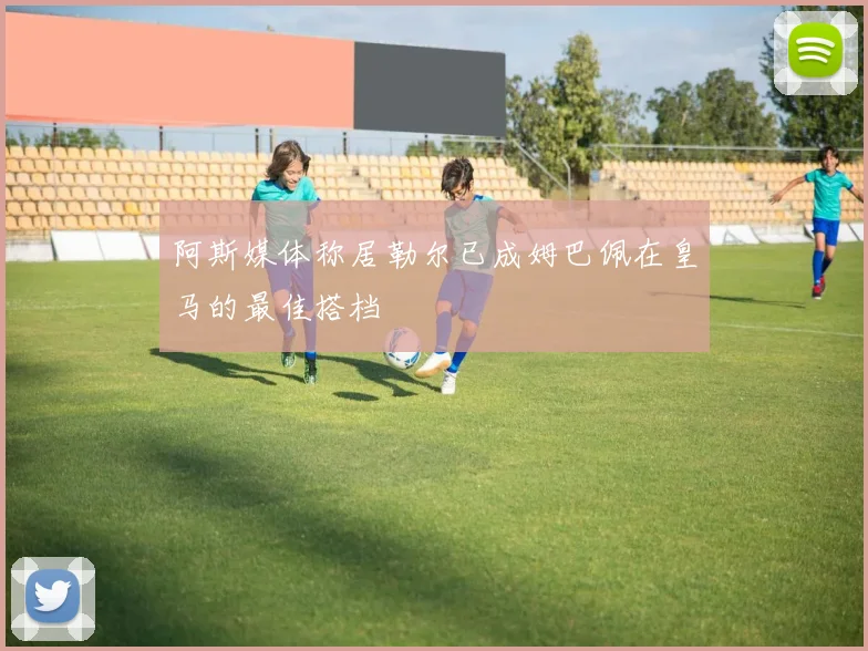 阿斯媒体称居勒尔已成姆巴佩在皇马的最佳搭档